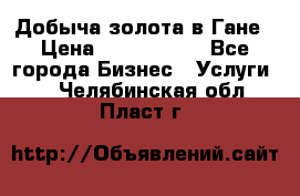 Добыча золота в Гане › Цена ­ 1 000 000 - Все города Бизнес » Услуги   . Челябинская обл.,Пласт г.